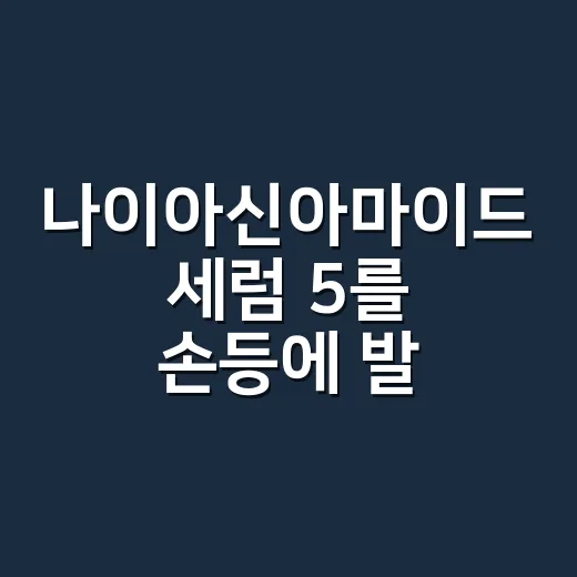 나이아신아마이드 세럼 5를 손등에 발라봤더니 - 요약