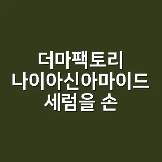 더마팩토리 나이아신아마이드 세럼을 손에 써본 이야기 - 요약