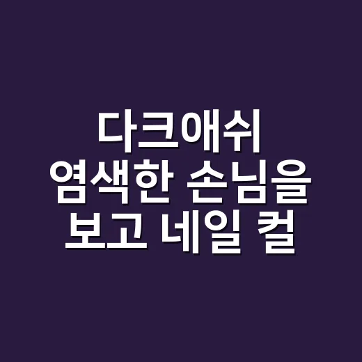 다크애쉬 염색한 손님을 보고 네일 컬러를 바꿨다 - 요약