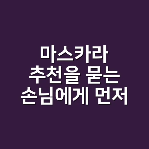 마스카라 추천을 묻는 손님에게 먼저 물어본 것 - 요약
