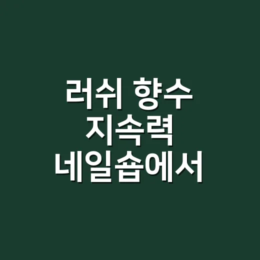 러쉬 향수 지속력 네일숍에서 써보니 달랐다 - 요약
