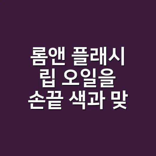 롬앤 플래시 립 오일을 손끝 색과 맞춰봤더니 - 요약