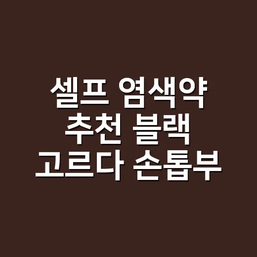 셀프 염색약 추천 블랙 고르다 손톱부터 봤어요 - 요약