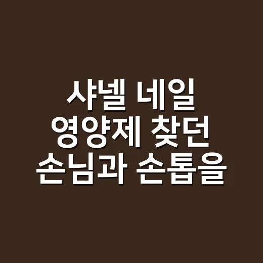 샤넬 네일 영양제 찾던 손님과 손톱을 다시 봤다 - 요약