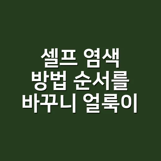 셀프 염색 방법 순서를 바꾸니 얼룩이 줄었다 - 요약