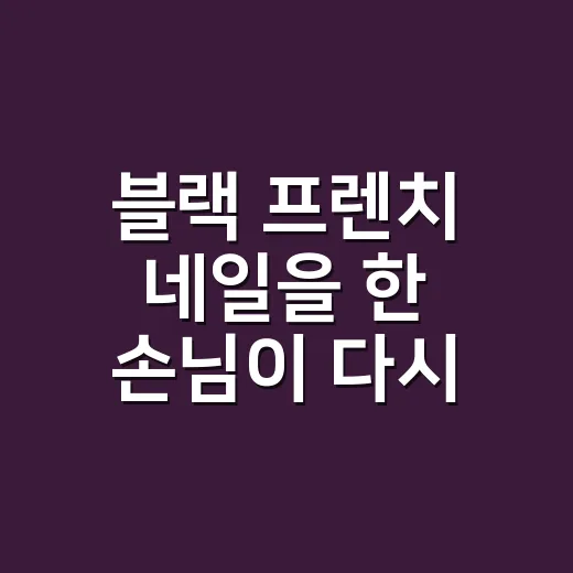 블랙 프렌치 네일을 한 손님이 다시 찾은 이유 - 요약