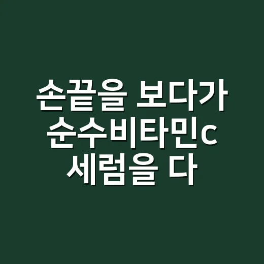 손끝을 보다가 순수비타민c 세럼을 다시 골랐다 - 요약