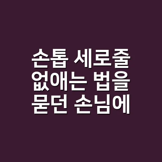 손톱 세로줄 없애는 법을 묻던 손님에게 한 말 - 요약