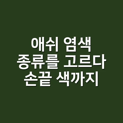 애쉬 염색 종류를 고르다 손끝 색까지 바꿨어요 - 요약