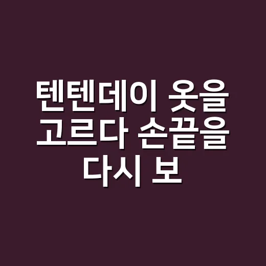 텐텐데이 옷을 고르다 손끝을 다시 보게 됐어요 - 요약