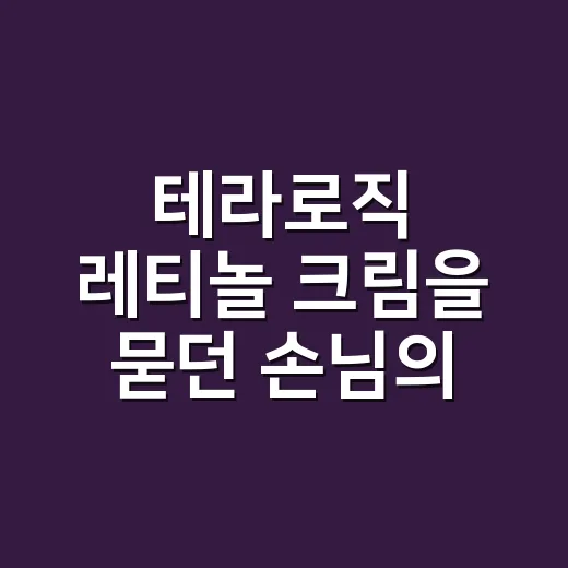 테라로직 레티놀 크림을 묻던 손님의 손끝이 떠올랐다 - 요약