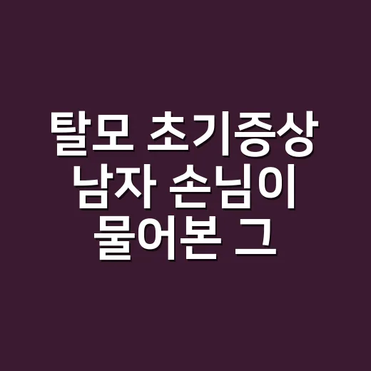 탈모 초기증상 남자 손님이 물어본 그날 - 요약