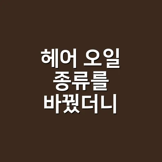 헤어 오일 종류를 바꿨더니 머리끝이 덜 엉켰다 - 요약