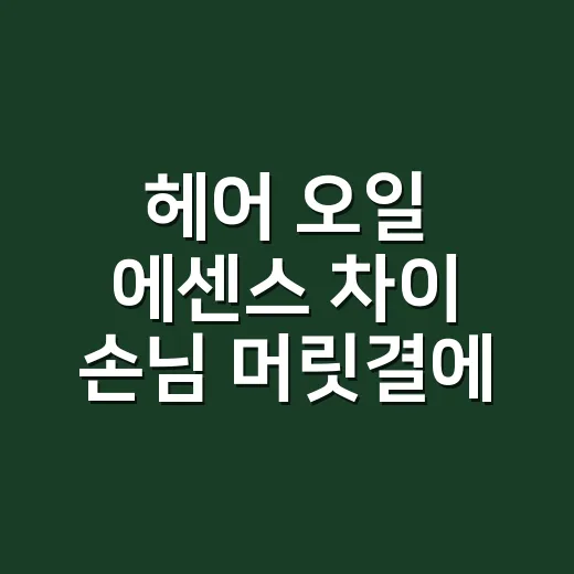 헤어 오일 에센스 차이 손님 머릿결에서 봤어요 - 요약