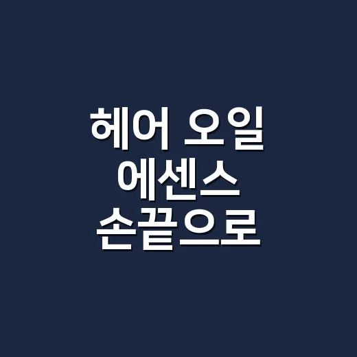 헤어 오일 에센스 손끝으로 써봤더니 - 요약