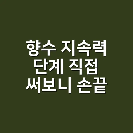 향수 지속력 단계 직접 써보니 손끝 향까지 달랐다 - 요약