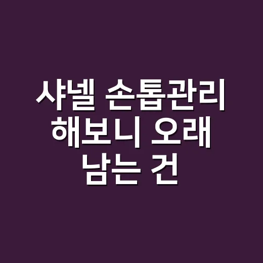 샤넬 손톱관리 해보니 오래 남는 건 바르는 순서였다 - 요약