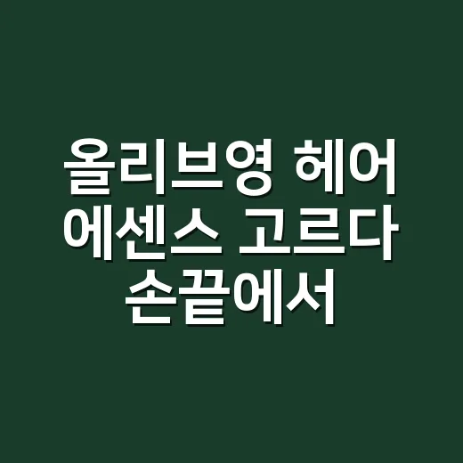 올리브영 헤어 에센스 고르다 손끝에서 배운 것 - 요약