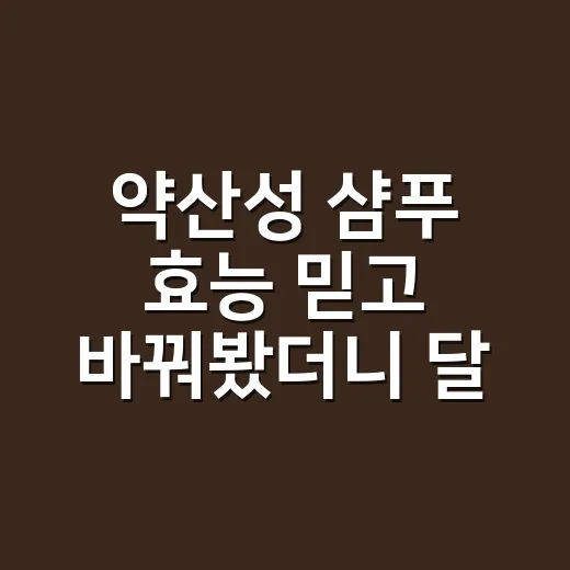 약산성 샴푸 효능 믿고 바꿔봤더니 달랐던 것 - 요약