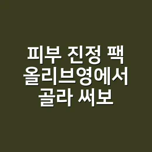 피부 진정 팩 올리브영에서 골라 써보니 달랐던 점 - 요약
