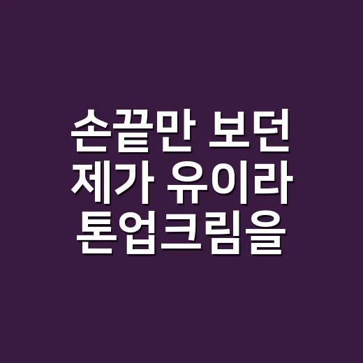 손끝만 보던 제가 유이라 톤업크림을 눈여겨본 이유 - 요약