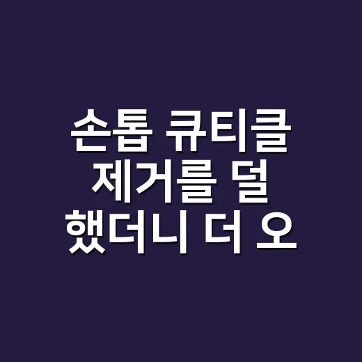 손톱 큐티클 제거를 덜 했더니 더 오래 갔다 - 요약