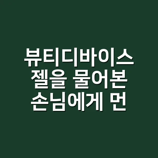 뷰티디바이스 젤을 물어본 손님에게 먼저 알려준 것 - 요약