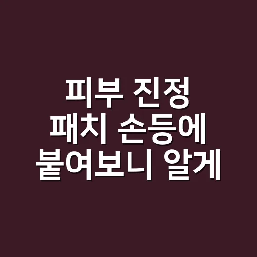 피부 진정 패치 손등에 붙여보니 알게 된 것 - 요약