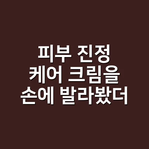 피부 진정 케어 크림을 손에 발라봤더니 - 요약