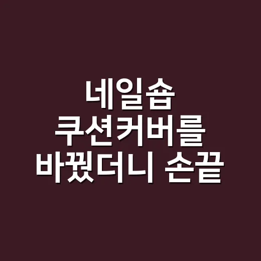 네일숍 쿠션커버를 바꿨더니 손끝 사진이 달라 보였다 - 요약