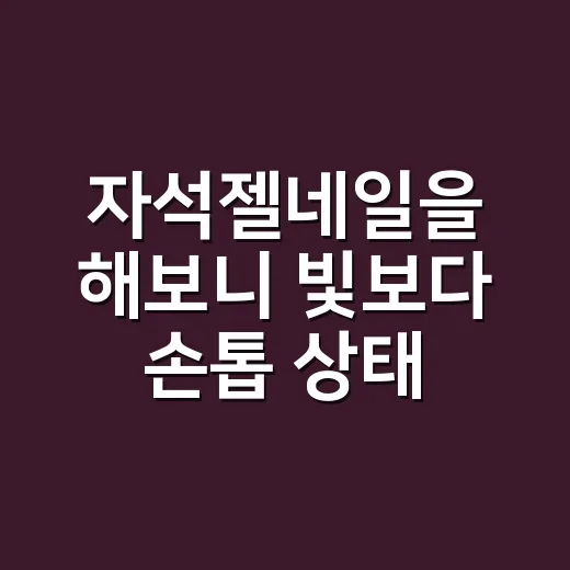 자석젤네일을 해보니 빛보다 손톱 상태가 먼저였다 - 요약