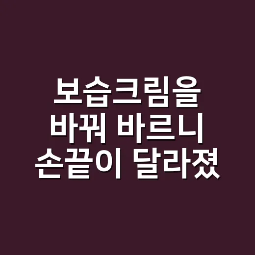 보습크림을 바꿔 바르니 손끝이 달라졌어요 - 요약