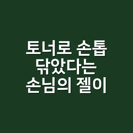 토너로 손톱 닦았다는 손님의 젤이 빨리 떴다 - 요약
