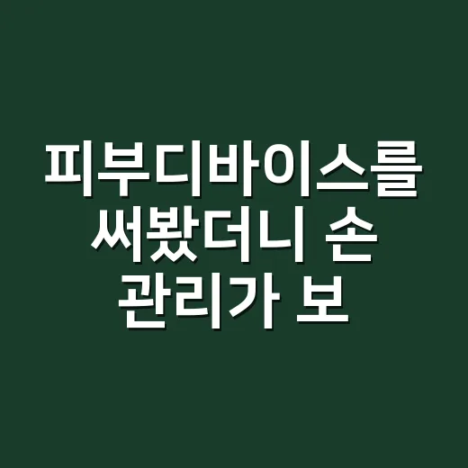 피부디바이스를 써봤더니 손 관리가 보였어요 - 요약