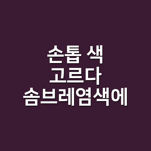 손톱 색 고르다 솜브레염색에 눈이 간 날 - 요약