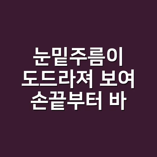 눈밑주름이 도드라져 보여 손끝부터 바꿔봤다 - 요약