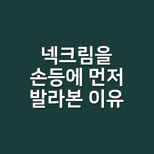 넥크림을 손등에 먼저 발라본 이유 - 요약
