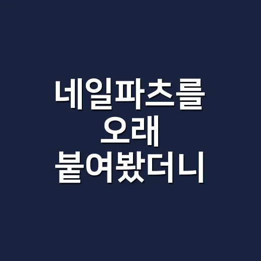 네일파츠를 오래 붙여봤더니 위치가 달랐다 - 요약
