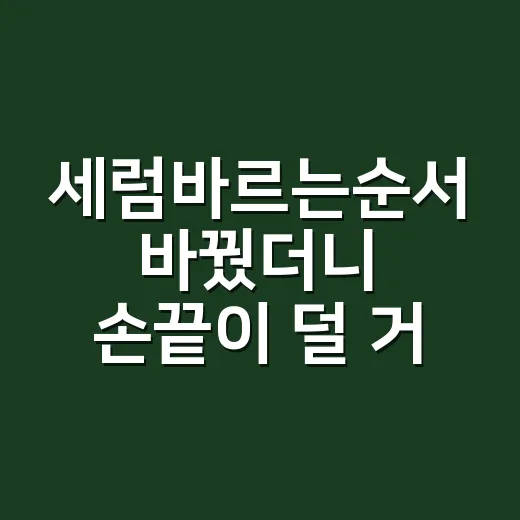 세럼바르는순서 바꿨더니 손끝이 덜 거칠어졌어요 - 요약