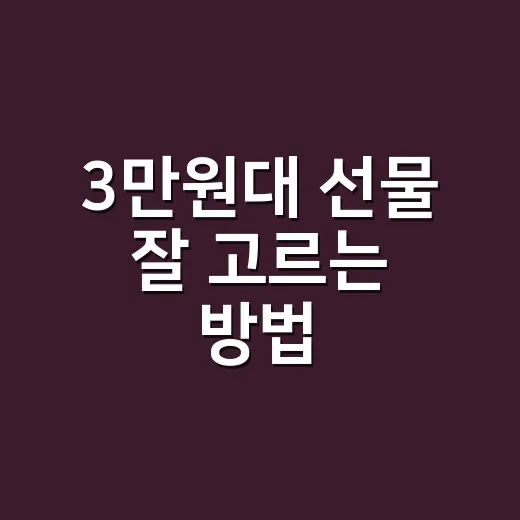 3만원대 선물 잘 고르는 방법, 무난한데 성의 없어 보이지 않게 - 요약
