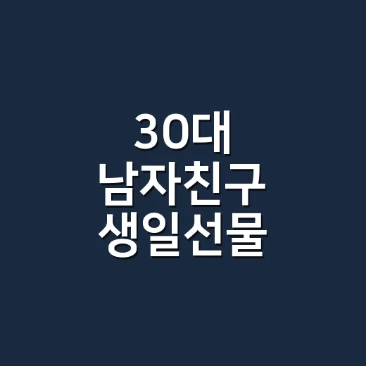 30대 남자친구 생일선물 고르는 방법: 예산별로 실패 줄이는 선택법 - 요약