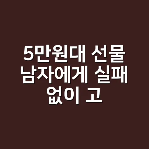 5만원대 선물 남자에게 실패 없이 고르는 방법 - 요약