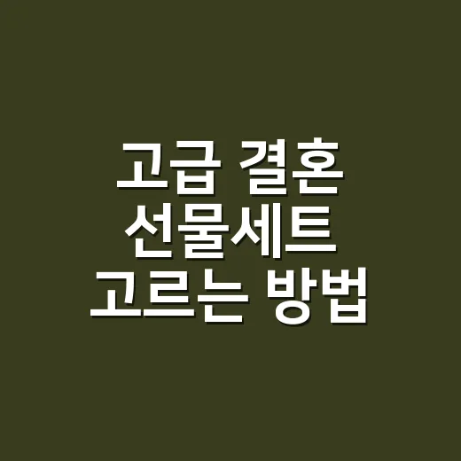 고급 결혼 선물세트 고르는 방법, 비싸 보여도 반품되는 선물 피하려면 이렇게 - 요약