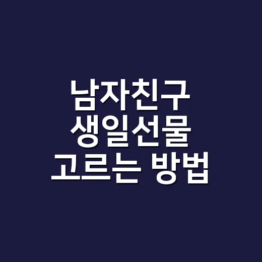 남자친구 생일선물 고르는 방법, 가격보다 먼저 봐야 할 5가지 - 요약