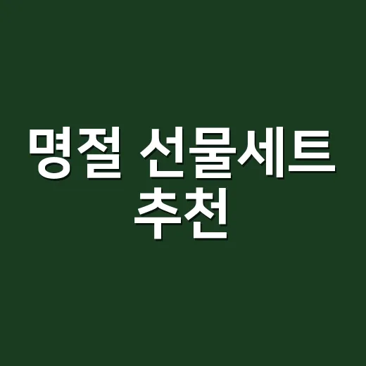 명절 선물세트 추천, 실패 확률 낮추려면 이렇게 고르세요 - 요약