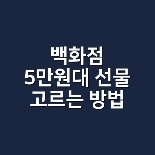 백화점 5만원대 선물 고르는 방법, 무난함과 센스를 같이 잡으려면 - 요약