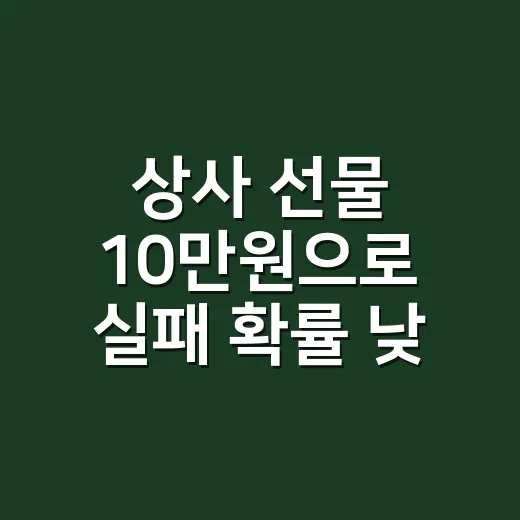 상사 선물 10만원으로 실패 확률 낮추는 방법 - 요약