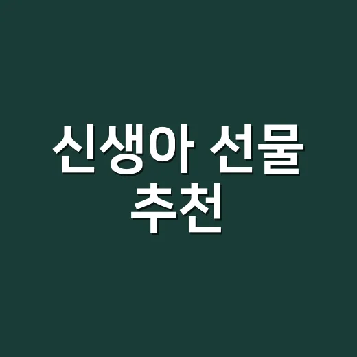 신생아 선물 추천, 초보도 실패 줄이는 예산별 고르는 방법 - 요약