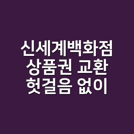 신세계백화점 상품권 교환 헛걸음 없이 하는 방법 - 요약