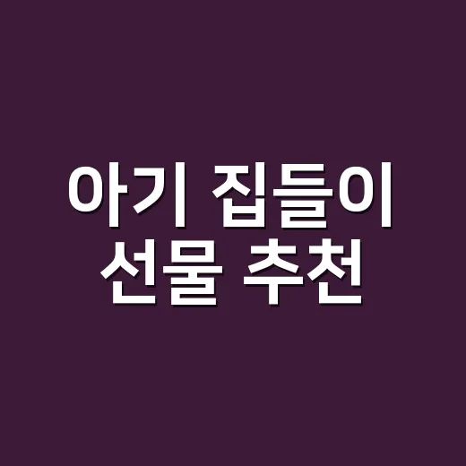 아기 집들이 선물 추천, 초보도 실패 줄이는 방법 - 요약